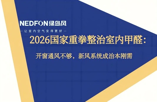 绿岛风观察 | 2026国家重拳整治室内甲醛：开窗通风不够，新风系统成治本刚需