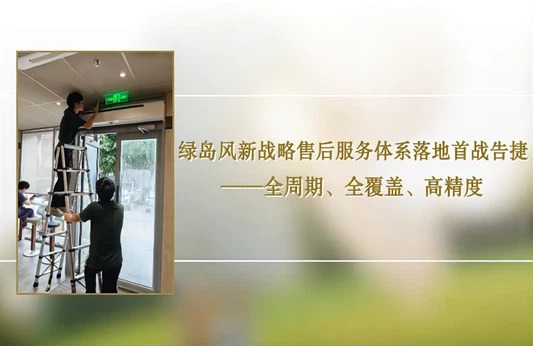 全周期、全覆盖、高精度——绿岛风新战略售后服务体系落地首战告捷